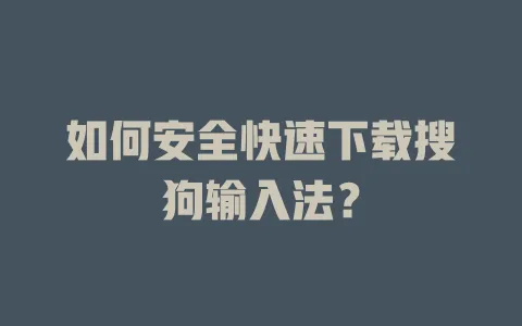 如何安全快速下载搜狗输入法? 3 如何安全快速下载搜狗输入法? 一