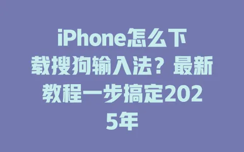 iPhone怎么下载搜狗输入法?最新教程一步搞定2025年 3 iPhone怎么下载搜狗输入法?最新教程一步搞定2025年 一