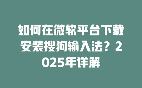 如何在微软平台下载安装搜狗输入法?2025年详解 3 如何在微软平台下载安装搜狗输入法?2025年详解 一