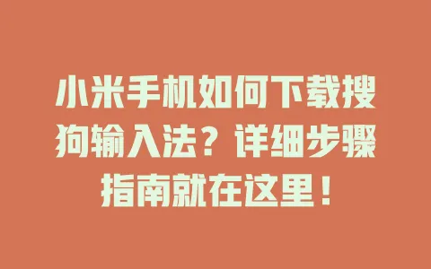 小米手机如何下载搜狗输入法?详细步骤指南就在这里! 3 小米手机如何下载搜狗输入法?详细步骤指南就在这里! 一