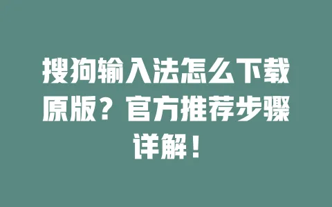 搜狗输入法怎么下载原版?官方推荐步骤详解! 3 搜狗输入法怎么下载原版?官方推荐步骤详解! 一