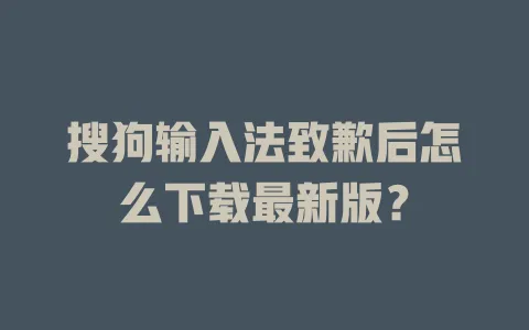 搜狗输入法致歉后怎么下载最新版? 3 搜狗输入法致歉后怎么下载最新版? 一
