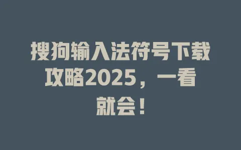 搜狗输入法符号下载攻略2025,一看就会! 3 搜狗输入法符号下载攻略2025,一看就会! 一