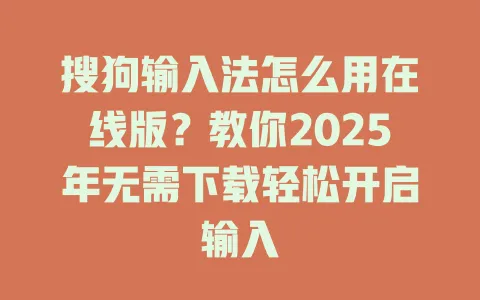 搜狗输入法怎么用在线版?教你2025年无需下载轻松开启输入 3 搜狗输入法怎么用在线版?教你2025年无需下载轻松开启输入 一