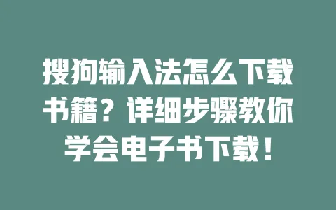 搜狗输入法怎么下载书籍?详细步骤教你学会电子书下载! 3 搜狗输入法怎么下载书籍?详细步骤教你学会电子书下载! 一