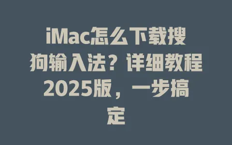 iMac怎么下载搜狗输入法?详细教程2025版,一步搞定 3 iMac怎么下载搜狗输入法?详细教程2025版,一步搞定 一