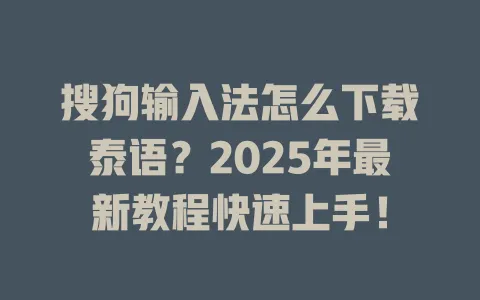 搜狗输入法怎么下载泰语?2025年最新教程快速上手! 3 搜狗输入法怎么下载泰语?2025年最新教程快速上手! 一