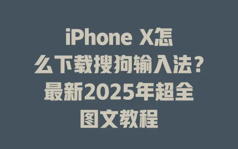 iPhone X怎么下载搜狗输入法?最新2025年超全图文教程 3 iPhone X怎么下载搜狗输入法?最新2025年超全图文教程 一