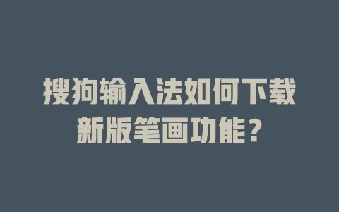搜狗输入法如何下载新版笔画功能? 3 搜狗输入法如何下载新版笔画功能? 一