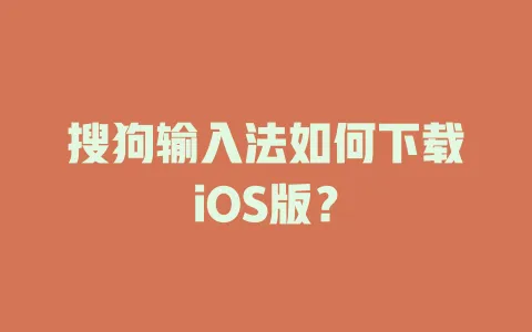 搜狗输入法如何下载iOS版? 3 搜狗输入法如何下载iOS版? 一