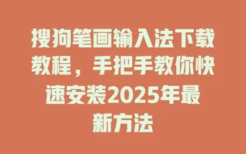 搜狗笔画输入法下载教程,手把手教你快速安装2025年最新方法 3 搜狗笔画输入法下载教程,手把手教你快速安装2025年最新方法 一