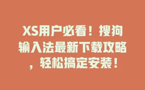 XS用户必看!搜狗输入法最新下载攻略,轻松搞定安装! 3 XS用户必看!搜狗输入法最新下载攻略,轻松搞定安装! 一